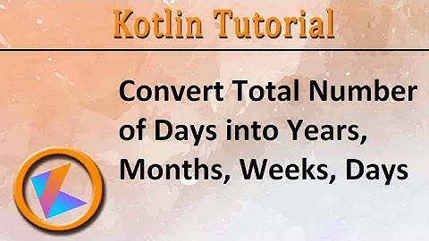 #20 Kotlin Tutorial | Convert Total Number of Days into Years, Months, Weeks, Days Program