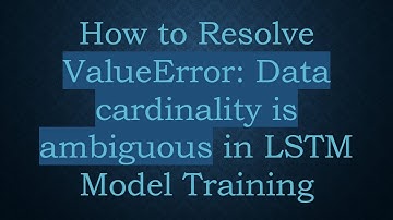 How to Resolve ValueError: Data cardinality is ambiguous in LSTM Model Training