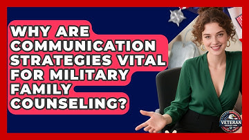 Why Are Communication Strategies Vital For Military Family Counseling? - Veteran Community Guide