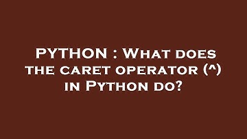 PYTHON : What does the caret operator (^) in Python do?