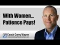 With Women... Patience Pays!