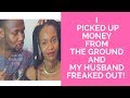 STORY TIME - I PICKED UP MONEY FROM THE GROUND AND MY HUSBAND FREAKED OUT