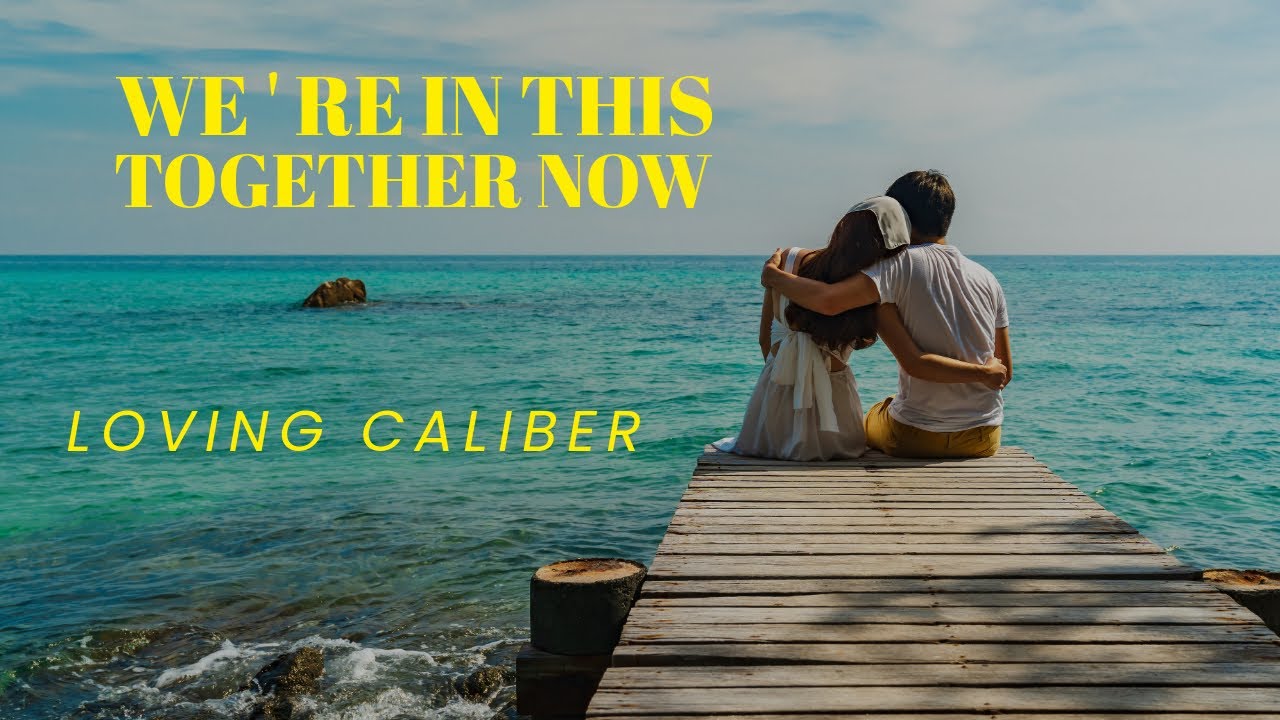 We’re In This Together Now - Loving Caliber - YouTube