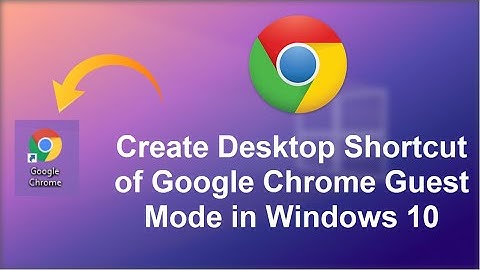 How to Create Desktop Shortcut of Google Chrome Guest Mode in Windows 10