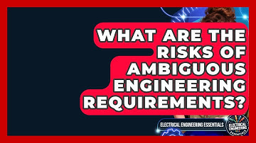 What Are The Risks Of Ambiguous Engineering Requirements? - Electrical Engineering Essentials