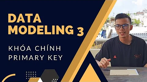 Khóa Chính (Primary Key) - Phần 3 Data Modeling Thiết kế Excel/Database CSDL