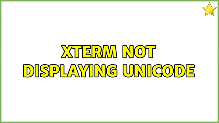 xterm not displaying unicode (4 Solutions!!)