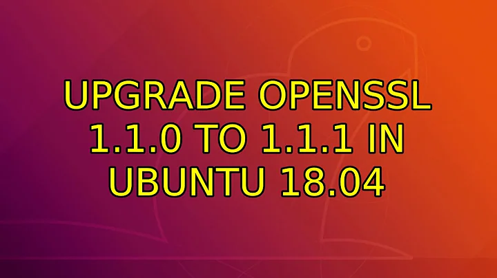Ubuntu: Upgrade openssl 1.1.0 to 1.1.1 in Ubuntu 18.04