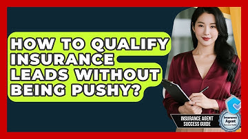 How To Qualify Insurance Leads Without Being Pushy? - Insurance Agent Success Guide