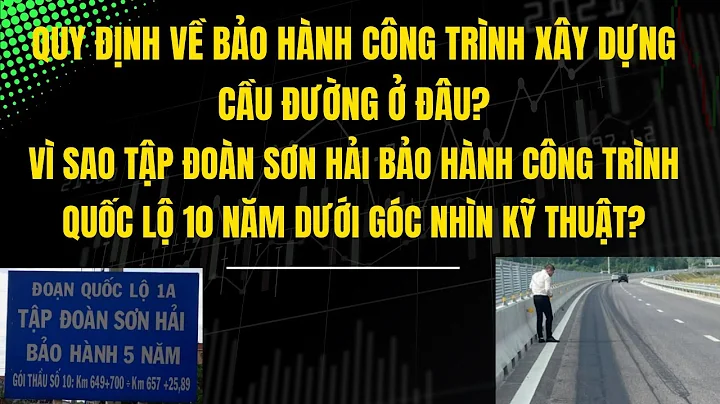 Quy định về bảo hành công trình xây dựng - Vì sao tập đoàn Sơn Hải bảo hành đường quốc lộ 10 năm?