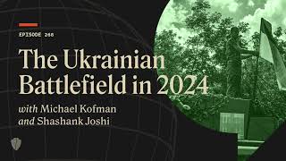 Michael Kofman and Shashank Joshi Analyze the Ukrainian Battlefield in 2024