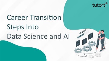 Steps to Make a Career Transition into Data Science | Data Science Career Guidance | Tutort Academy