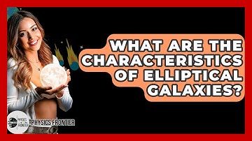 What Are The Characteristics Of Elliptical Galaxies? - Physics Frontier