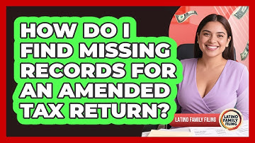 How Do I Find Missing Records For An Amended Tax Return? - Latino Family Filing