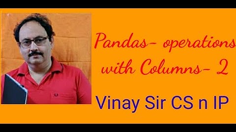 INFORMATICS PRACTICES FOR XII - 13 👌 (Pandas – Operations with Columns-2)