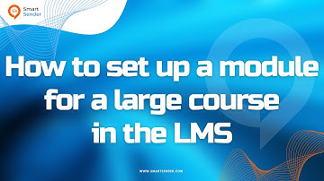 How to set up a module for a large course in the LMS builder on the Smart Sender platform