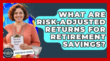 What Are Risk-adjusted Returns For Retirement Savings? - Budgeting as a Retiree