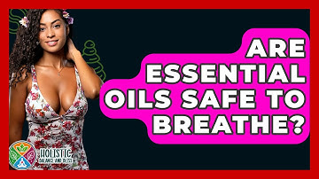 Are Essential Oils Safe To Breathe? - Holistic Balance And Bliss