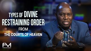 Types of Divine Restraining Orders from the Courts of Heaven | Dr. Francis Myles