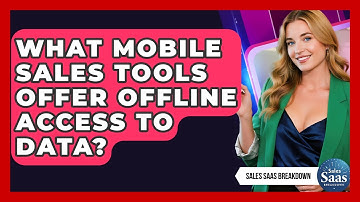 What Mobile Sales Tools Offer Offline Access To Data? - Sales Saas Breakdown