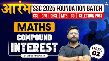 SSC Maths 2025 Foundation Batch | Compound  Interest Part - 2 | SSC 2025 Exam |  by Ayushman Sir