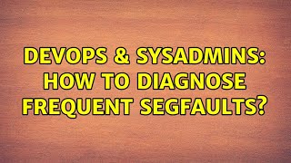 DevOps & SysAdmins: How to diagnose frequent segfaults? (3 Solutions!!) Net Worth