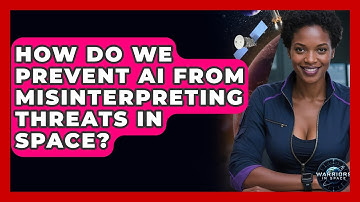 How Do We Prevent AI From Misinterpreting Threats In Space? - Warriors In Space
