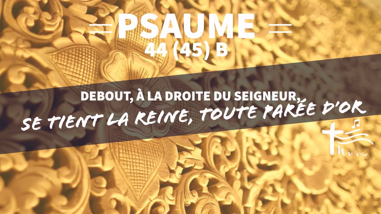 Psaume • 44 • Debout, à la droite du Seigneur, se tient la reine, toute parée d’or YouTube Psaume • 44 • Debout, à la droite du Seigneur, se tient la reine, toute parée d’or YouTube
