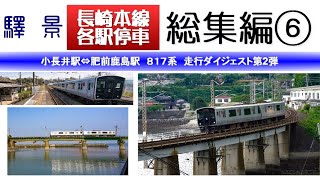 長崎本線各駅停車！総集編⑥。８17系近郊型電車の長崎本線での走行集第2弾。小長井駅⇔肥前鹿島駅までの往復ダイジェスト版。肥前鹿島駅までの上りでは後方車窓。、小長井駅までは座席からの車窓もあります。