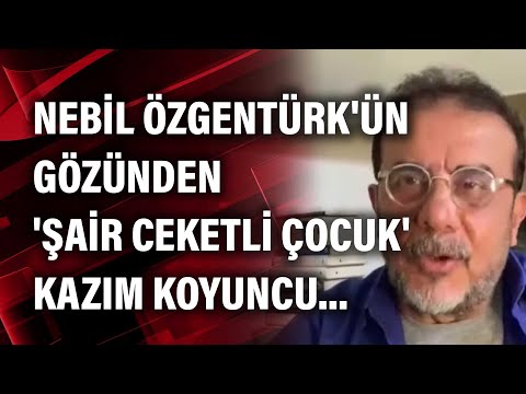 Nebil Özgentürk'ün gözünden 'şair ceketli çocuk' Kazım Koyuncu...