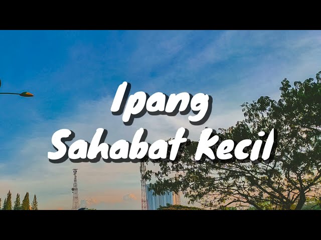 Ipang - Sahabat Kecil (Lirik) class=