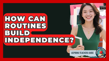 How Can Routines Build Independence? - Aspiring Teacher Guide