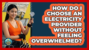 How Do I Choose An Electricity Provider Without Feeling Overwhelmed? - Your Utilities Hub
