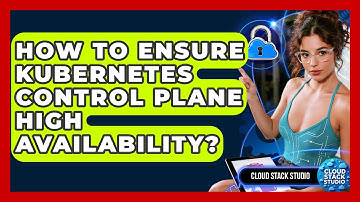How To Ensure Kubernetes Control Plane High Availability? - Cloud Stack Studio