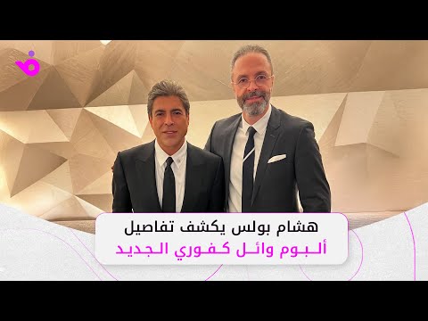 هشام بولس يكشف ل فوشيا تفاصيل ألبوم وائل كفوري الجديد