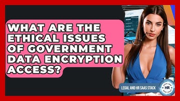 What Are The Ethical Issues Of Government Data Encryption Access? - Legal And HR SaaS Stack
