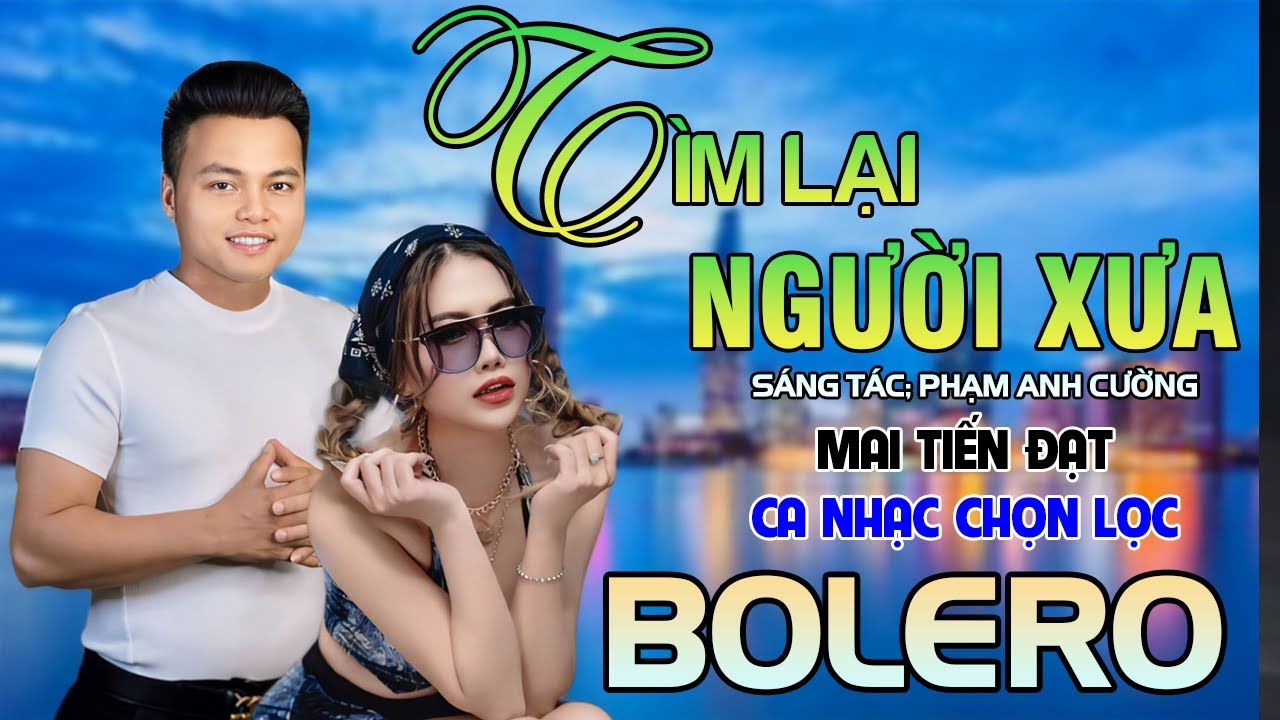Tuyệt Phẩm Trữ Tình, Bolero, Hay Nhất 2024 - Tìm Lại Người Xưa - Mai Tiến Đạt.