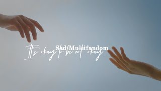 Sad Multifandom Ll Its Okay To Not Be Okay