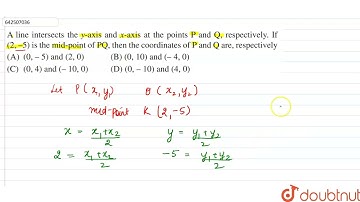 A line intersects the Y- axis and X-axis at the points P and Q, respectively. If (2,-5) is the m...