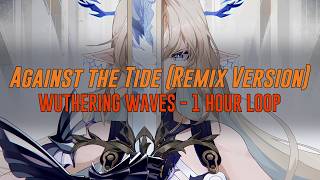 AGAINST THE TIDE REMIX VERSION 1 HOUR LOOP! WUTHERING WAVES 3.0