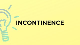 What is the meaning of the word INCONTINENCE?