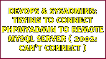 DevOps & SysAdmins: Trying to connect phpMyAdmin to remote mySQL server ( 2002: can