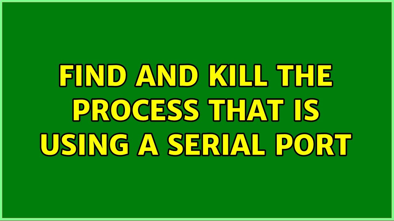 Find and kill the process that is using a serial port (3 Solutions