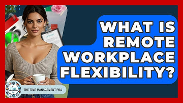 What Is Remote Workplace Flexibility? - The Time Management Pro