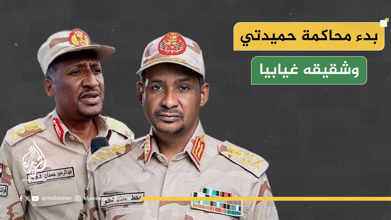 ما الدلالات السياسية والقانونية لبدء محاكمة حميدتي وشقيقه غيابيًا؟