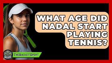 What Age Did Nadal Start Playing Tennis? - The Racket Xpert