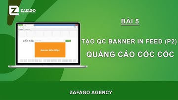 Bài 05: Cách tạo và tối ưu quảng cáo Banner in feed lớn | Quảng cáo Cốc Cốc | Zafago Agency