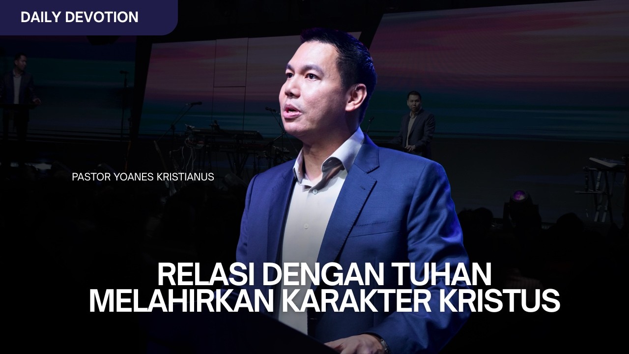 Relasi Dengan Tuhan Melahirkan Karakter Kristus - Ps. Yoanes Kristianus