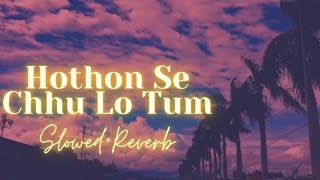 Hothon Se Chhu Lo Tum ❤️✨ (Slowed to perfection+Reverb)🎧 | Slow And Reverb