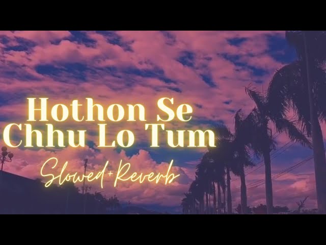 Hothon Se Chhu Lo Tum ❤️✨ (Slowed to perfection+Reverb)🎧 | Slow And Reverb